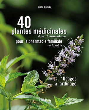 40 plantes médicinales pour la pharmacie familiale: usages et jardinage